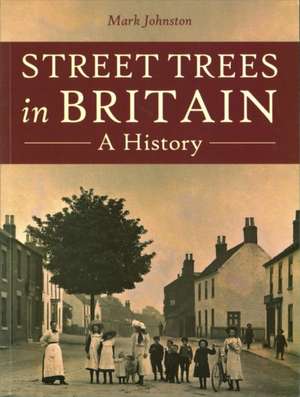 Street Trees in Britain de Mark Johnston