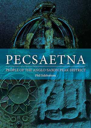 Pecsaetna: People of the Anglo-Saxon Peak District de Phil Sidebottom