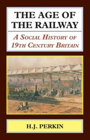 The Age of the Railway. A Social History of 19th Century Britain. de H. J. Perkin