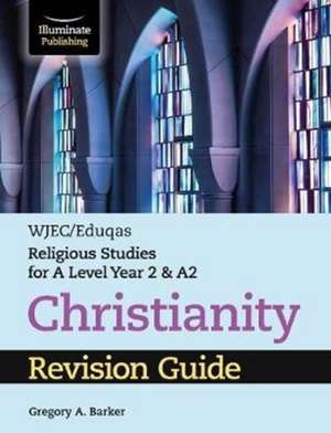 WJEC/Eduqas Religious Studies for A Level Year 2 & A2 - Christianity Revision Guide de Gregory A. Barker