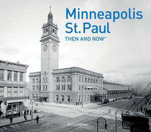 Minneapolis-St.Paul Then and Now(r) de Bill Lindeke