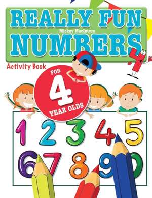 Really Fun Numbers For 4 Year Olds de Mickey Macintyre