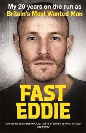 Fast Eddie: My 20 Years on the Run as Britain's Most Wanted Man de Eddie Maher