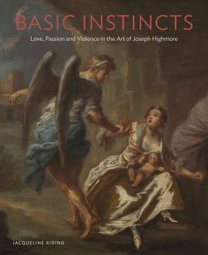 Basic Instincts: Love, Lust and Violence in the Art of Joseph Highmore de Jacqueline Riding