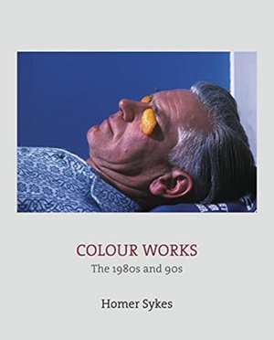 Colour Works: The 1980s and 90s de Homer Sykes