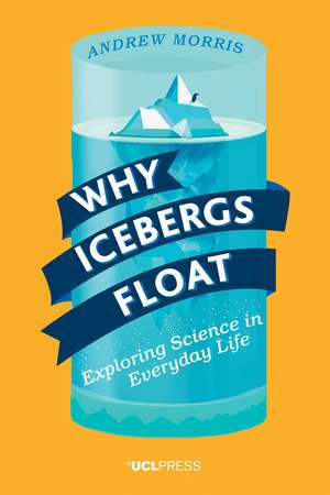 Why Icebergs Float: Exploring Science in Everyday Life de Andrew Morris