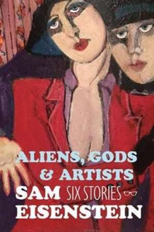 Aliens, Gods and Artists de Sam Eisenstein