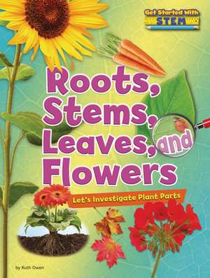 Roots, Stems, Leaves, and Flowers de Ruth Owen