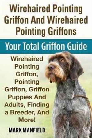 Wirehaired Pointing Griffon And Wirehaired Pointing Griffons de Mark Manfield