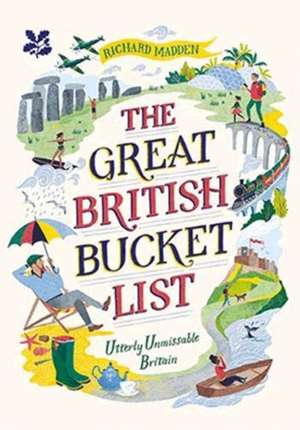 The Great British Bucket List: Utterly Unmissable Britain de Richard Madden