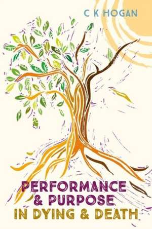 Performance and Purpose in Dying and Death de C K Hogan