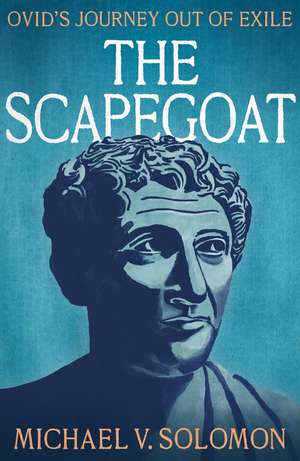 The Scapegoat: Ovid’s Journey Out of Exile de Michael Solomon