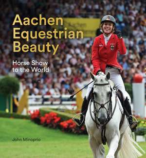 Aachen Equestrian Beauty: Horse Show to the World de John Minoprio