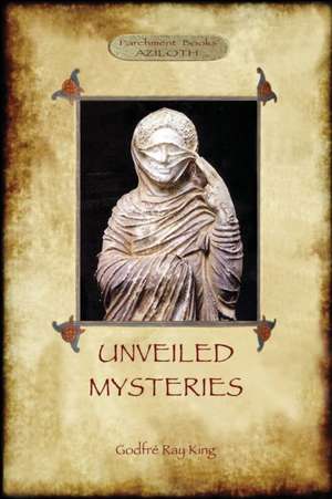 Unveiled Mysteries de Godfre Ray King