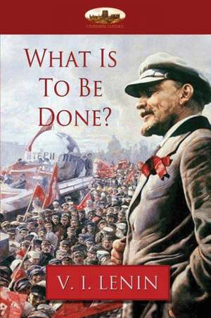 What Is To Be Done? de Vladimir Ilyich Lenin