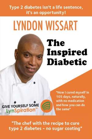 The Inspired Diabetic: The chef with the recipe to cure type 2 diabetes de Lyndon Wissart