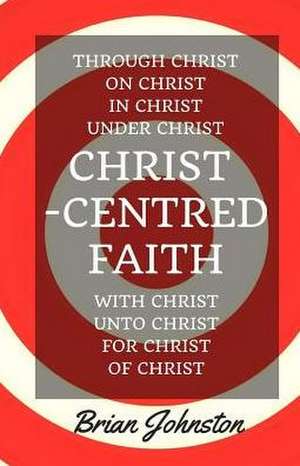 Christ-Centred Faith de Brian Johnston