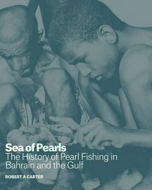 Sea of Pearls: The History of Pearl Fishing in Bahrain and the Gulf de Robert A. Carter