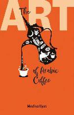 Art of Arabic Coffee de Medina Ilyas