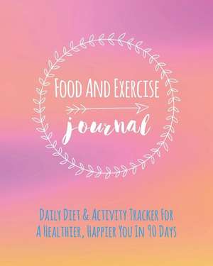 Food And Exercise Journal: Daily Diet & Activity Tracker For A Healthier, Happier You In 90 Days. Ultimate Health And Fitness Plan de Janice Walker