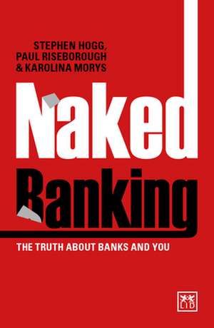 Naked Banking: The Truth about Banks and You de Stephen Hogg