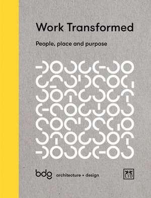 Work Transformed: People, Place and Purpose de Bdg Architecture +. Design