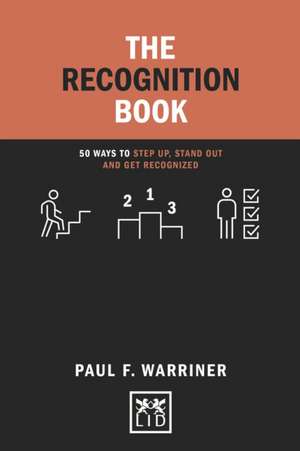 The Recognition Book: 50 Ways to Step Up, Stand Out and Get Recognized de Paul F. Warriner