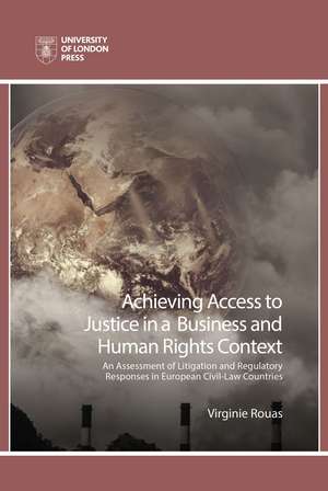 Achieving Access to Justice in a Business and Human Rights Context: An Assessment of Litigation and Regulatory Responses in European Civil-Law Countries de Virginie Rouas