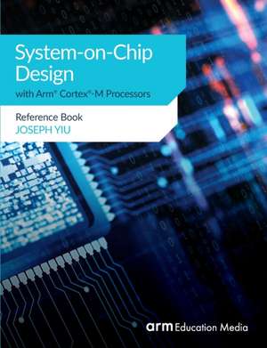 System-on-Chip Design with Arm® Cortex®-M Processors de Joseph Yiu