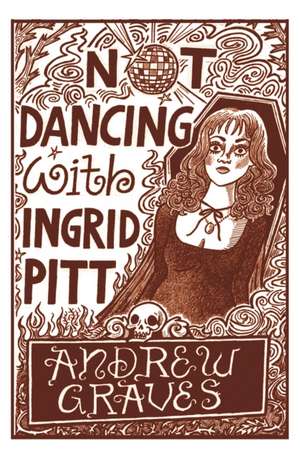 Not Dancing With Ingrid Pitt de Andrew Graves