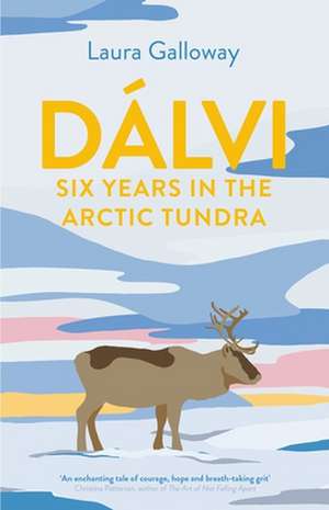 Dálvi: Six Years in the Arctic Tundra de Laura Galloway