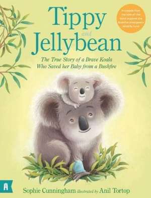 Tippy and Jellybean: The True Story of a Brave Koala who Saved her Baby from a Bushfire de Sophie Cunningham