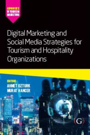 Digital Marketing and Social Media Strategies for Tourism and Hospitality Organizations de Assistant Ahmet Bulent Ozturk