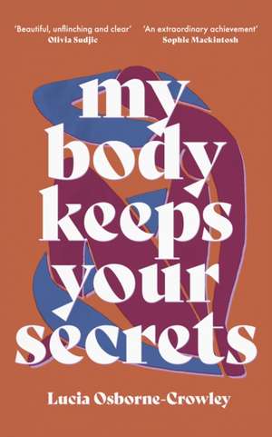 My Body Keeps Your Secrets: Dispatches on Shame and Reclamation de Lucia Osborne-Crowley