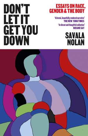 Don't Let It Get You Down: Essays on Race, Gender, and the Body de Savala Nolan