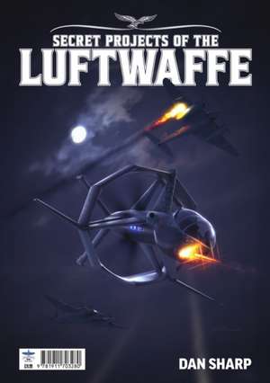 Secret Projects of the Luftwaffe Vol7 de Dan Sharp