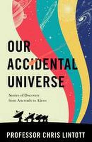 Our Accidental Universe de Chris Lintott