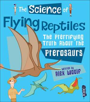 Woolf, A: The Science of Flying Reptiles de Alex Woolf