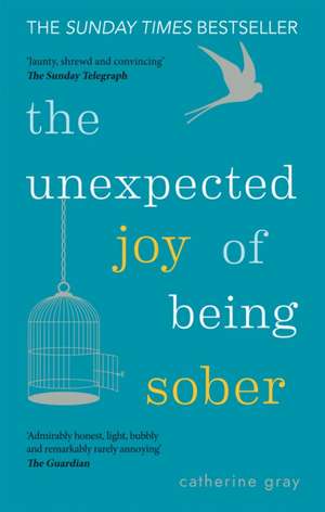 The Unexpected Joy of Being Sober de Catherine Gray