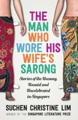 The Man Who Wore His Wife's Sarong de Suchen Christine Lim