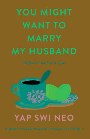 You Might Want to Marry My Husband: Reflections from Life de Yap Swi Neo