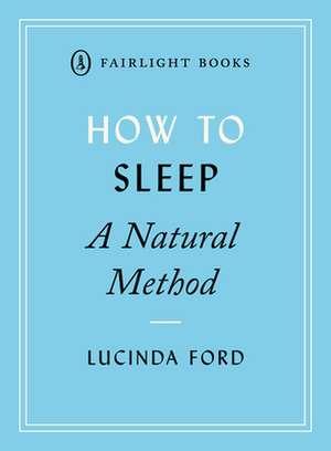 How to Sleep: A Natural Method de Lucinda Ford