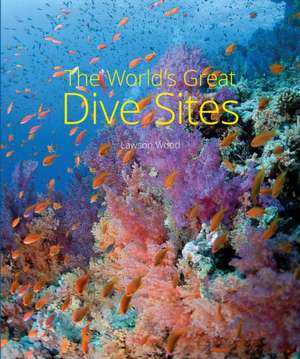 The World's Great Dive Sites de Lawson Wood