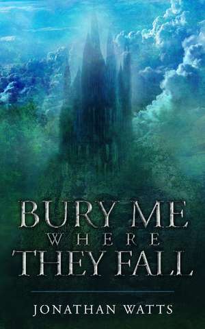 Bury Me Where They Fall de Jonathan Watts