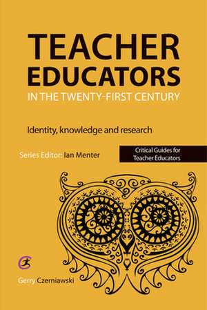 Teacher Educators in the Twenty-first Century de Gerry Czerniawski