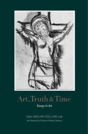 Scollard, S: Art, Truth and Time de Sister AnselmaOSB Scollard