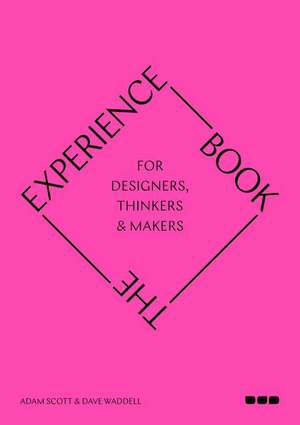 The Experience Book: For Designers, Thinkers & Makers de Adam Scott