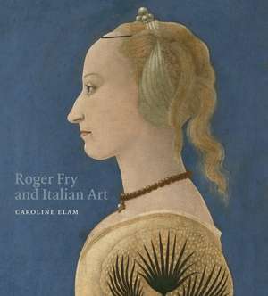 Roger Fry and Italian Art de Caroline Elam