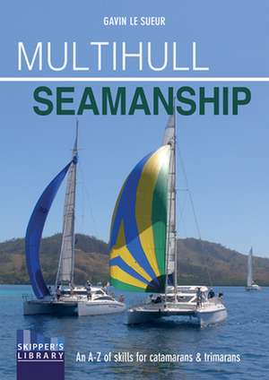 Multihull Seamanship – An A–Z of skills for catamarans & trimarans / cruising & racing de Gavin Le Sueur