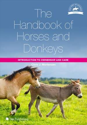 The Handbook of Horses and Donkeys: Introduction to Ownership and Care de Chris J. Mortensen